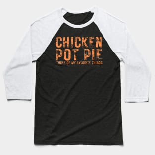 Chicken Pot Pie three of My Favorite Things Baseball T-Shirt